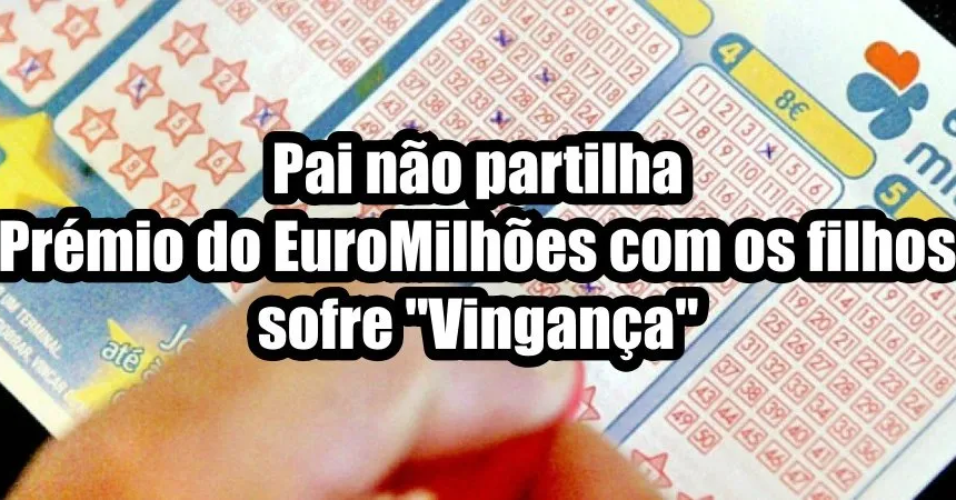 Pai não partilha Euromilhões e sofre vingança